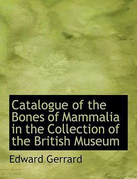 Catalogue of the Bones of Mammalia in the Collection of the British Museum