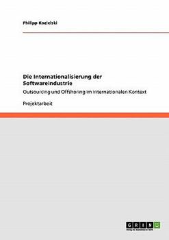 Paperback Die Internationalisierung der Softwareindustrie: Outsourcing und Offshoring im internationalen Kontext [German] Book