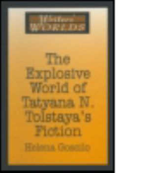 The Explosive World of Tatyana N. Tolstaya's Fiction (Writers' Worlds)