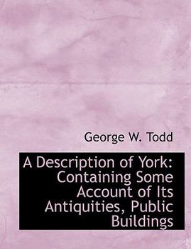 Paperback A Description of York: Containing Some Account of Its Antiquities, Public Buildings (Large Print Edition) [Large Print] Book