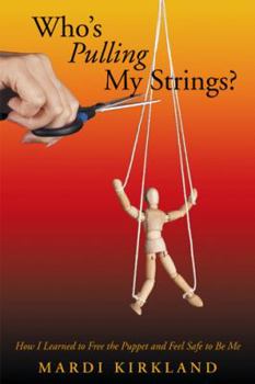 Hardcover Who's Pulling My Strings?: How I Learned to Free the Puppet and Feel Safe to Be Me Book