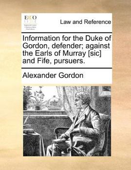 Paperback Information for the Duke of Gordon, defender; against the Earls of Murray [sic] and Fife, pursuers. Book