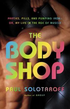 Hardcover The Body Shop: Parties, Pills, and Pumping Iron - Or, My Life in the Age of Muscle Book