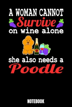 A Woman Cannot Survive On Wine Alone She Also Needs A Poodle Notebook: Dog Notizbuch: Notizbuch A5 karierte 110 Seiten, Notizheft / Tagebuch / Reise Journal, perfektes Geschenk f�r Sie, Ihre Familie u
