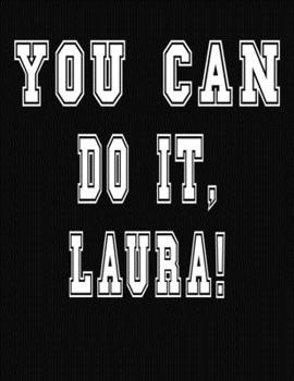 You Can Do It, Laura!: College Ruled Notebook Journal for Laura