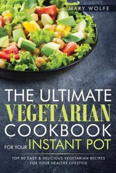 Paperback The Ultimate Vegetarian Cookbook for Your Instant Pot: Top 80 Easy & Delicious Vegetarian Recipes for Your Healthy Lifestyle Book