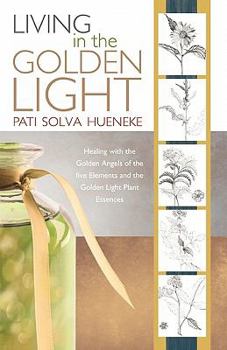 Living in the Golden Light: Healing with the Golden Angels of the Five Elements and the Golden Light Plant Essences.