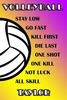 Volleyball Stay Low Go Fast Kill First Die Last One Shot One Kill Not Luck All Skill Taylor: College Ruled | Composition Book | Purple and Yellow School Colors