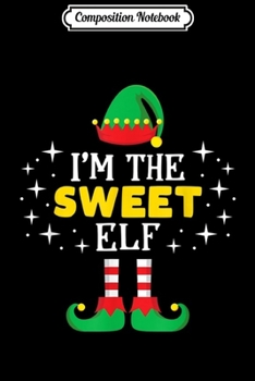 Composition Notebook: I'm The Sweet Elf Xmas Funny Matching Group Family Christmas  Journal/Notebook Blank Lined Ruled 6x9 100 Pages