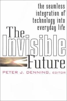 Hardcover The Invisible Future: The Seamless Integration of Technology Into Everyday Life Book