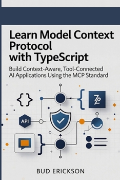 Paperback Learn Model Context Protocol with TypeScript: Build Context-Aware, Tool-Connected AI Applications Using the MCP Standard Book