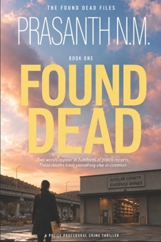 FOUND DEAD (BOOK ONE OF THE FOUND DEAD FILES): Two words appear in hundreds of police reports. These deaths have something else in common. (A Police Procedural Crime Thriller)