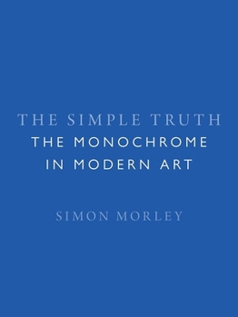 Hardcover The Simple Truth: The Monochrome in Modern Art Book