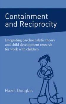 Paperback Containment and Reciprocity: Integrating Psychoanalytic Theory and Child Development Research for Work with Children Book