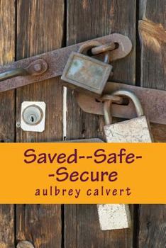 Paperback Saved--Safe--Secure: Understanding the Eternal security of the believer Book
