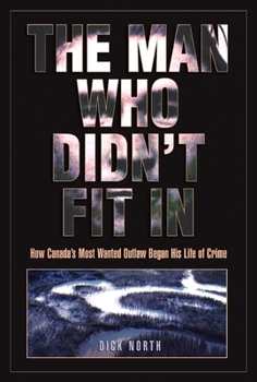 Hardcover The Man Who Didn't Fit in: How Canada's Most Wanted Outlaw Began His Life of Crime Book