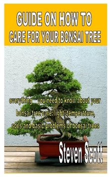 Paperback Guide on How to Care for Your Bonsai Tree: Everything you need to know about your bonsai tree care: light, temperature, soils and basic problems of bo Book