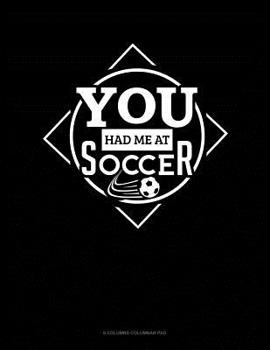 Paperback You Had Me At Soccer: 6 Columns Columnar Pad Book