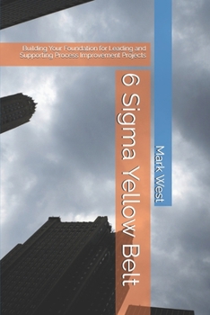 Paperback 6 Sigma Yellow Belt: Building Your Foundation for Leading and Supporting Process Improvement Projects Book