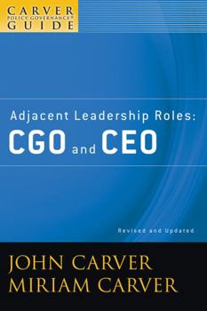 The Policy Governance Model and the Role of the Board Member, Adjacent Leadership Roles: Cgo and CEO - Book #4 of the Carver Policy Governance Guide