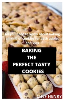 Paperback Baking the Perfect Tasty Cookies: All you need to know about baking all kind of cookies for both adults and kids Book