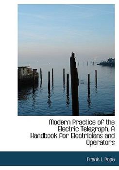 Paperback Modern Practice of the Electric Telegraph. a Handbook for Electricians and Operators Book