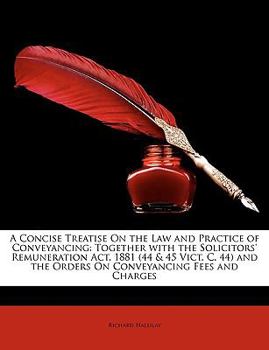 Paperback A Concise Treatise on the Law and Practice of Conveyancing: Together with the Solicitors' Remuneration ACT, 1881 (44 & 45 Vict. C. 44) and the Orders Book