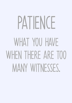 Paperback Patience What You Have When There Are Too Many Witnesses: To Do List Task Journal & Lined Notebook Book