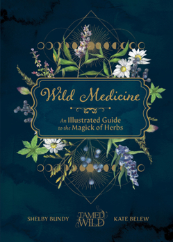Hardcover Wild Medicine: Tamed Wild's Illustrated Guide to the Magick of Herbs Book