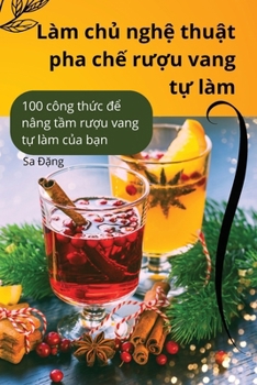 Paperback Làm chủ nghệ thuật pha chế rượu vang tự làm [Vietnamese] Book