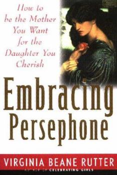 Hardcover Embracing Persephone: How to Be the Mother You Want for the Daughter You Cherish Book