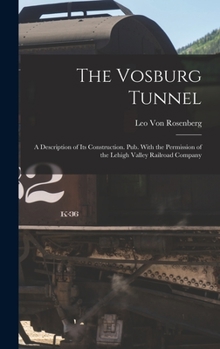 The Vosburg Tunnel: A Description of Its Construction. Pub. with the Permission of the Lehigh Valley Railroad Company - Primary Source Edition