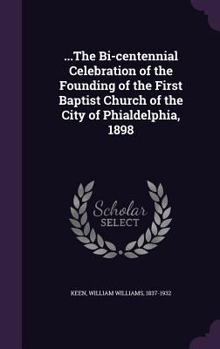 Hardcover ...The Bi-centennial Celebration of the Founding of the First Baptist Church of the City of Phialdelphia, 1898 Book