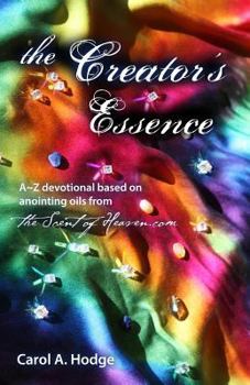Paperback The Creator's Essence: A Z Devotional Based on Scriptural Anointing Oils Created By TheScentofHeaven.com Book