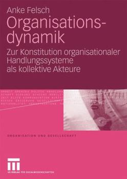 Paperback Organisationsdynamik: Zur Konstitution Organisationaler Handlungssysteme ALS Kollektive Akteure [German] Book
