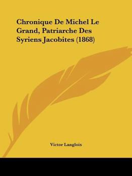 Paperback Chronique De Michel Le Grand, Patriarche Des Syriens Jacobites (1868) [French] Book