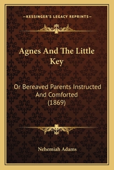 Paperback Agnes And The Little Key: Or Bereaved Parents Instructed And Comforted (1869) Book