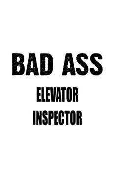 Paperback Bad Ass Elevator Inspector: Unique Elevator Inspector Notebook, Journal Gift, Diary, Doodle Gift or Notebook - 6 x 9 Compact Size- 109 Blank Lined Book
