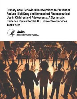 Paperback Primary Care Behavioral Interventions to Prevent or Reduce Illicit Drug and Nonmedical Pharmaceutical Use in Children and Adolescents: A Systematic Ev Book