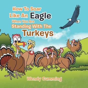 Paperback How To Soar Like An Eagle When You Are Standing With The Turkeys Book