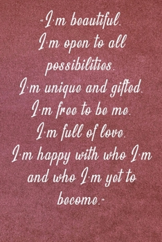 I'm beautiful. I'm open to all possibilities ... I'm happy with who I'm and who I'm yet to become.