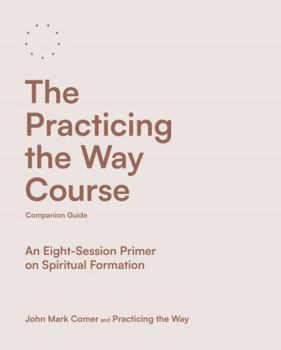 Paperback The Practicing the Way Course Companion Guide – An Eight–Session Primer on Spiritual Formation Book