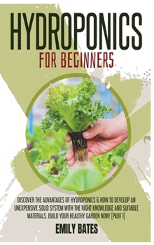 Hardcover Hydroponics for Beginners: Discover the Advantages of Hydroponics & How to Develop an Unexpensive Solid System with the Right Knowledge and Suita Book