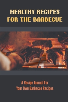 Paperback Healthy Recipes For The Barbecue: A Recipe Journal For Your Own Barbecue Recipes Book