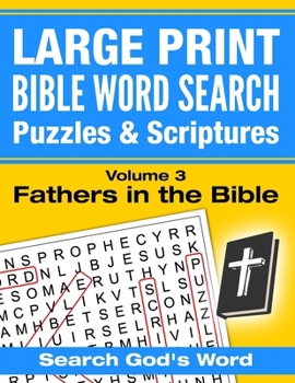 Paperback LARGE PRINT - Bible Word Search Puzzles with Scriptures, Volume 3: Fathers in the Bible: Search God's Word [Large Print] Book