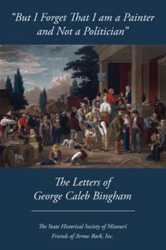 Paperback "But I forget that I am a Painter and Not a Politician": The Letters of George Caleb Bingham Book