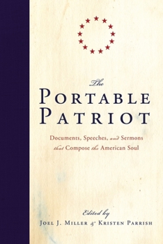 The Portable Patriot:  Documents, Speeches, and Sermons That Compose the American Soul