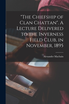 Paperback "The Chiefship of Clan Chattan". A Lecture Delivered to the Inverness Field Club, in November, 1895 Book