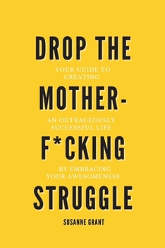 Paperback Drop The Motherf*cking Struggle: Your guide to creating an outrageously successful life by embracing your awesomeness Book