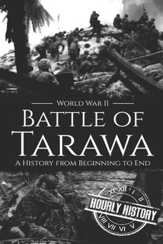 Paperback Battle of Tarawa - World War II: A History from Beginning to End Book